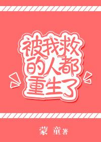 被我救过的大佬都重生了