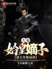 大秦始皇嫡子诸天升级成神笔趣阁