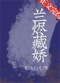 兰烬藏娇松风归月笔趣阁