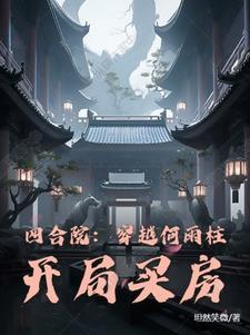 四合院穿越成何雨柱开局就搬家就搬家
