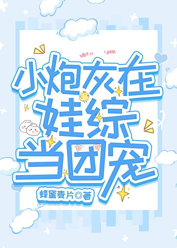 小炮灰在娃综当团宠全文