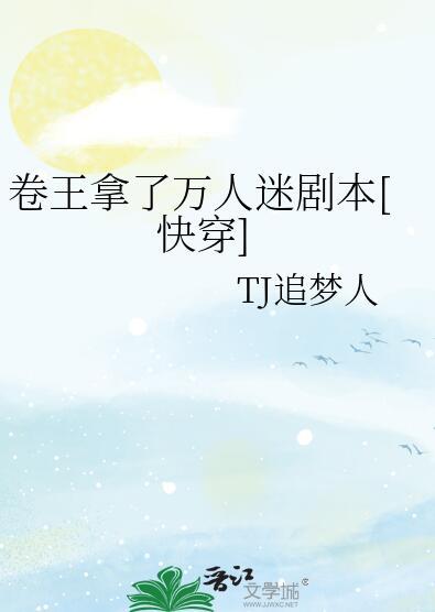 卷王拿了万人迷剧本快穿晋江
