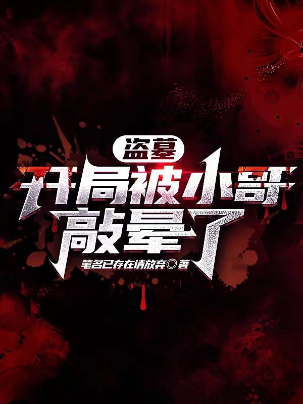 开局盗墓之小哥弄哭我