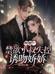 纵她!禁欲小叔失控诱吻娇娇免费