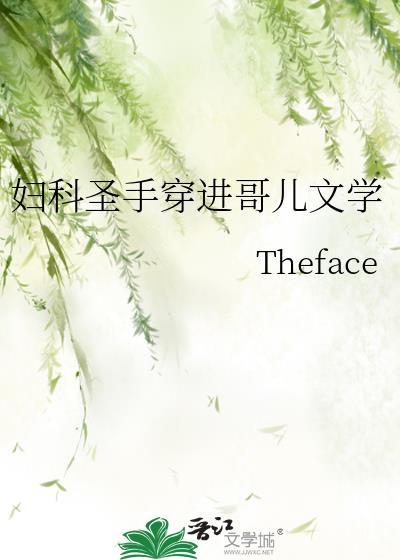 妇科圣手穿进哥儿文学Theface