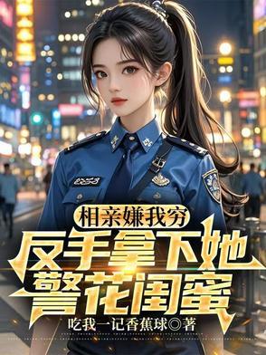反手拿下她警花闺蜜百度