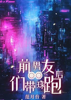 前男友们带球跑后番外免费阅读