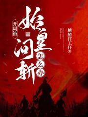 开局被始皇问斩怎么办TxT