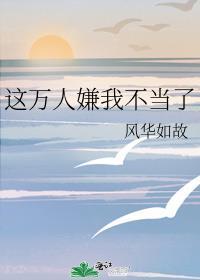 万人嫌觉醒后火葬全员 风华如故